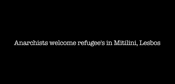 Λέσβος : Βίντεο με το καλωσόρισμα των προσφύγων από αναρχικούς
