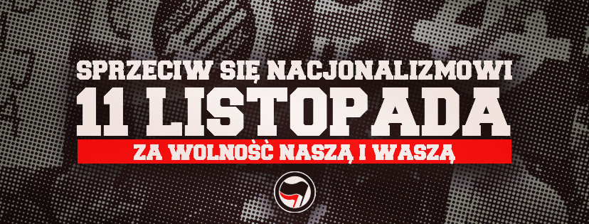 Warsaw, Poland: Antifascist Protest – Friday 11 November / Sprzeciw się nacjonalizmowi – Piątek 11 listopada