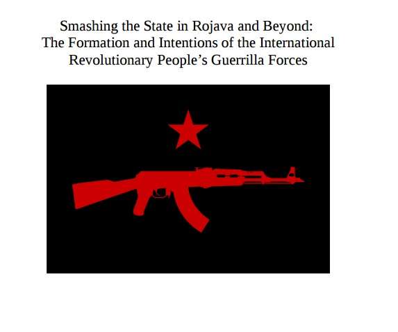 Smashing the State in Rojava and Beyond: The Formation and Intentions of the International Revolutionary People’s Guerrilla Forces